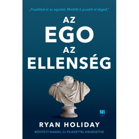 Ryan Holiday: Az ego az ellenség - Bővített kiadás - Pusztítsd el az egódat. Mielőtt ő pusztít el téged.