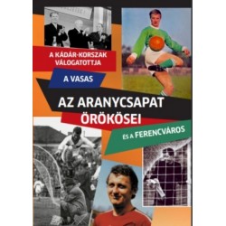 Rózsaligeti László: Az Aranycsapat örökösei - A Kádár-korszak válogatottja, a Vasas és a Ferencváros