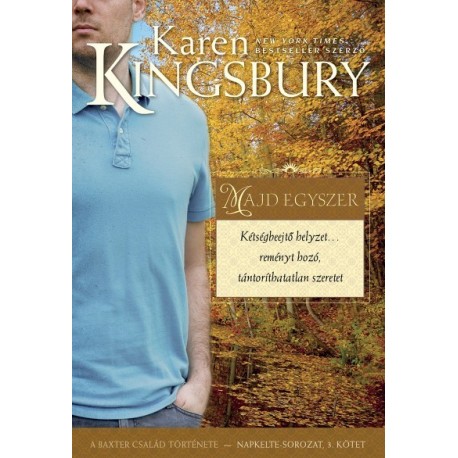 Karen Kingsbury: Majd egyszer - Kétségbeejtő helyzet... reményt hozó, tántoríthatatlan szeretet