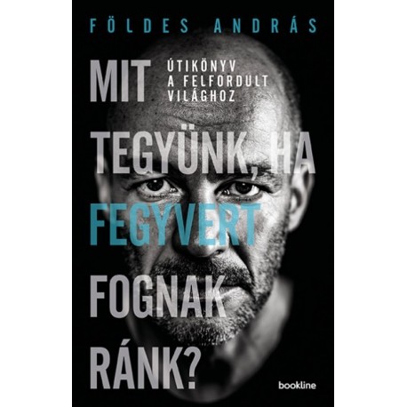 Földes András: Mit tegyünk, ha fegyvert fognak ránk? - Útikönyv a felfordult világhoz