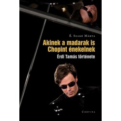 É. Szabó Márta: Akinek a madarak is Chopint énekelnek - Érdi Tamás története