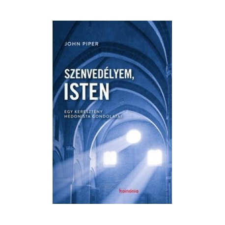 John Piper: Szenvedélyem, Isten - Egy keresztény hedonista gondolatai
