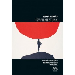 Szekfü András: Így filmeztünk - Válogatás fél évszázad magyar filmtörténeti interjúiból