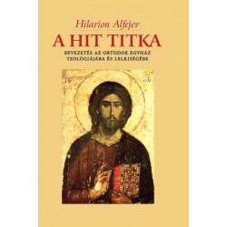 Hilarion Alfejev: A hit titka - Bevezetés az ortodox egyház teológiájába és lelkiségébe