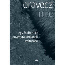 Oravecz Imre: Egy földterület növénytakarójának változása