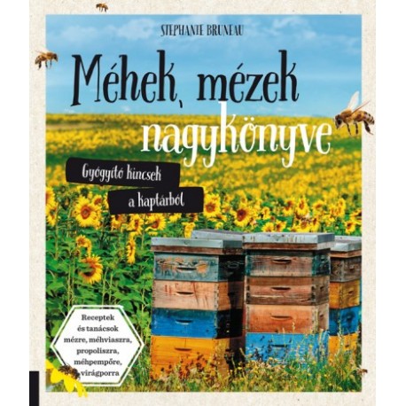 Stephanie Bruneau: Méhek, mézek nagykönyve - Gyógyító kincsek a kaptárból - Receptek és tanácsok mézre, méhviaszra, propolisz...