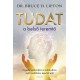 Bruce Lipton: Tudat a belső teremtő - Engedd szabadjára a tudatodban rejlő csodálatos teremtőerőt