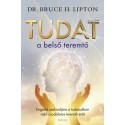 Bruce Lipton: Tudat a belső teremtő - Engedd szabadjára a tudatodban rejlő csodálatos teremtőerőt
