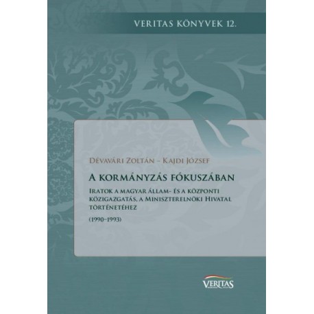 Dévavári Zoltán - Kajdi József: A kormányzás fókuszában - Iratok a Magyar állam- és a központi közigazgatás, a miniszterelnök...