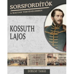 Dobszay Tamás: Sorsfordítók a magyar történelemben - Kossuth Lajos