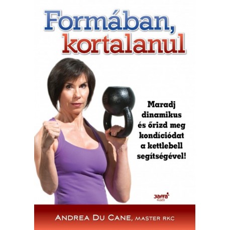 Andrea Du Cane: Formában kortalanul - Maradj dinamikus és őrizd meg kondíciódat a kettlebell segítségével!