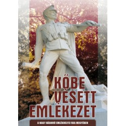 Feiszt György - Jagadics Péter: Kőbe vésett emlékezet - A Nagy Háború emlékhelyei Vas megyében