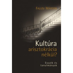 Falusi Márton: Kultúra arisztokrácia nélkül? - Esszék és tanulmányok