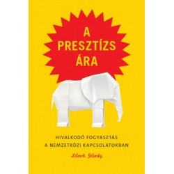 Lilach Gilady: A presztízs ára - Hivalkodó fogyasztás a nemzetközi kapcsolatokban