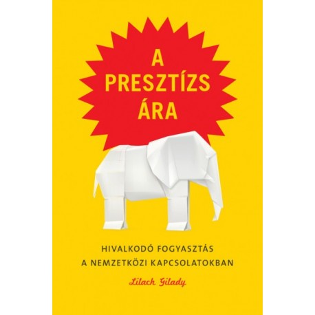 Lilach Gilady: A presztízs ára - Hivalkodó fogyasztás a nemzetközi kapcsolatokban
