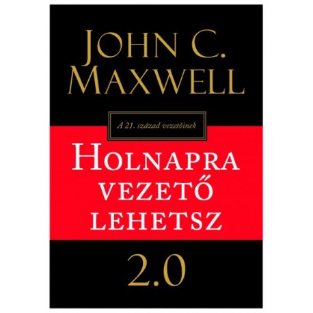 John C. Maxwell: Holnapra vezető lehetsz 2.0