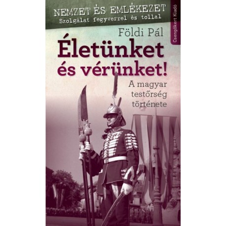 Földi Pál: Életünket és vérünket! - A magyar testőrség története