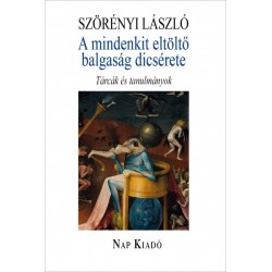 Szörényi László: A mindenkit eltöltő balgaság dicsérete - Tárcák és tanulmányok