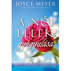 Joyce Meyer: A női lélek gyógyulása - Van kiút az érzelmi sebeidből