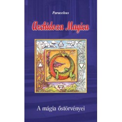 Aureolus Paracelsus: Archidoxa Magica - A mágia őstörvényei