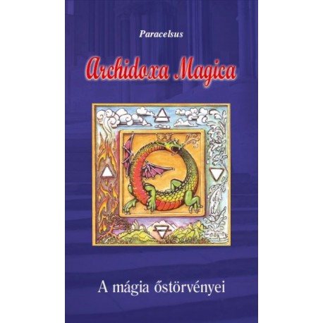 Aureolus Paracelsus: Archidoxa Magica - A mágia őstörvényei