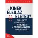Szabó Péter: Kinek éled az életed? - Tanulságos különbségek a boldog és a boldognak látszó emberek között