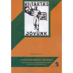 Máthé Áron: A nyilaskereszt árnyéka - A magyarországi nemzetiszocializmus elmélete és gyakorlata