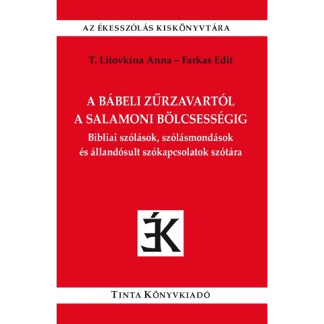 Farkas Edit - T. Litovkina Anna: A bábeli zűrzavartól a salamoni bölcsességig - Bibliai szólások, szólásmondások és állandósu...