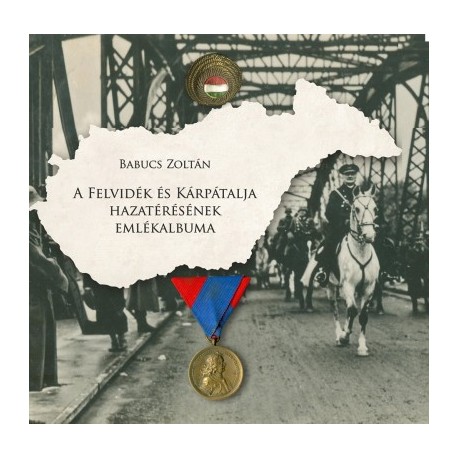 Babucs Zoltán: A Felvidék és Kárpátalja hazatérésének emlékalbuma