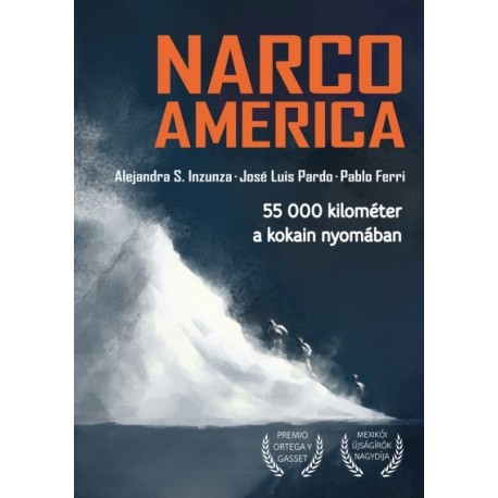 Pablo Ferri - Alejandra S. Inzunza - José Luis Pardo: Narcoamerica - 55 000 kilométer a kokain nyomában