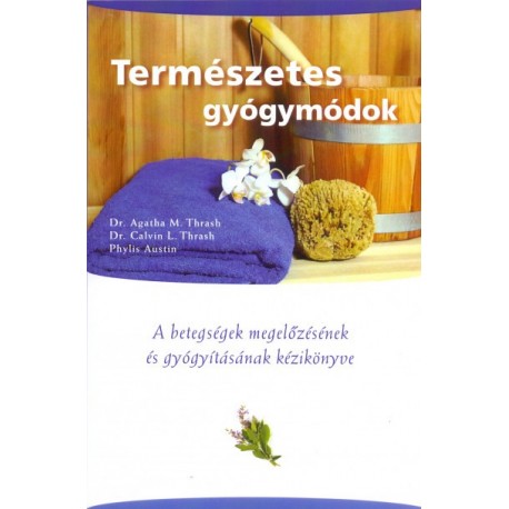 Phylis Austin - Dr. M. Agatha Thrash - Calvin L. Thrash: Természetes gyógymódok - A betegségek megelőzésének és gyógyításának...