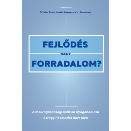Olivier Blanchard - Lawrence H. Summers: Fejlődés vagy forradalom? - A makrogazdasági politika újragondolása a Nagy Recesszió...