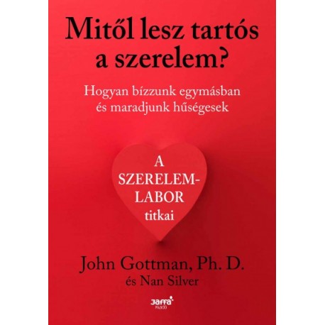 John Gottman - Nan Silver: Mitől lesz tartós a szerelem? - Hogyan bízzunk egymásban és maradjunk hűségesek