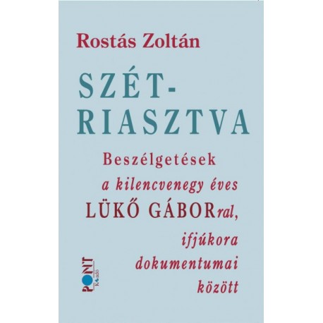 Rostás Zoltán: Szétriasztva - Beszélgetések a kilencvenegy éves Lükő Gáborral, ifjúkora dokumentumai között