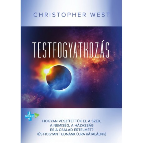 Christopher West: Testfogyatkozás - Hogyan veszítettük el a szex, a nemiség, a házasság és a család értelmét? (És hogyan tudn...