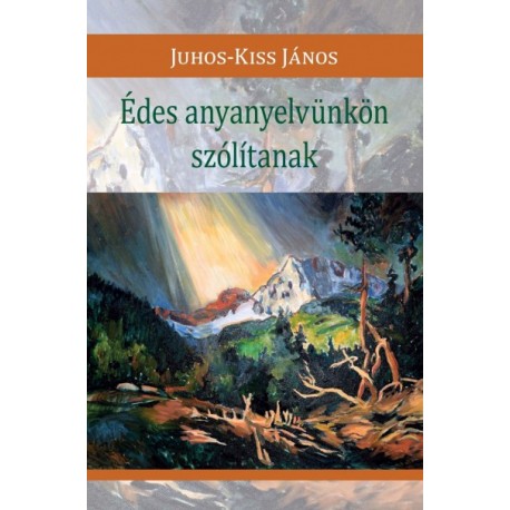 Juhos-Kiss János: Édes anyanyelvünkön szólítanak