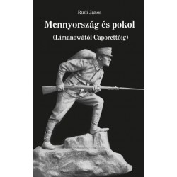 Rudi János: Mennyország és pokol - Limanowától Caporettóig