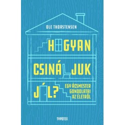 Ole Thorstensen: Hogyan csináljuk jól? - Egy ácsmester gondolatai az életről