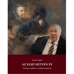 Kovács Árpád: Az első hetven év - Életrajzi töredékek a családról és pályáról