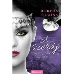 Borbás Edina: A szeráj - Budapesti éjszakák titkai 1896-ban