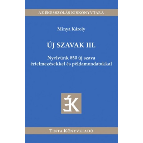 Dr. Minya Károly: Új szavak III. - Nyelvünk 850 új szava értelmezésekkel és példamondatokkal