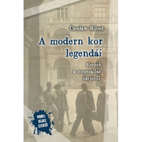 Czeslaw Milosz: A modern kor legendái - Esszék a megszállás idejéből