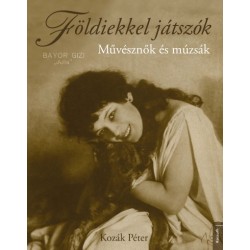 Kozák Péter: Földiekkel játszók - Művésznők és múzsák