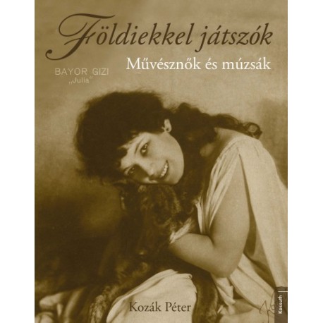 Kozák Péter: Földiekkel játszók - Művésznők és múzsák