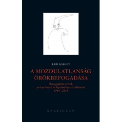 Bari Károly: A mozdulatlanság örökbefogadása - Összegyűjtött versek, prózai írások és képzőművészeti alkotások 1966-2018