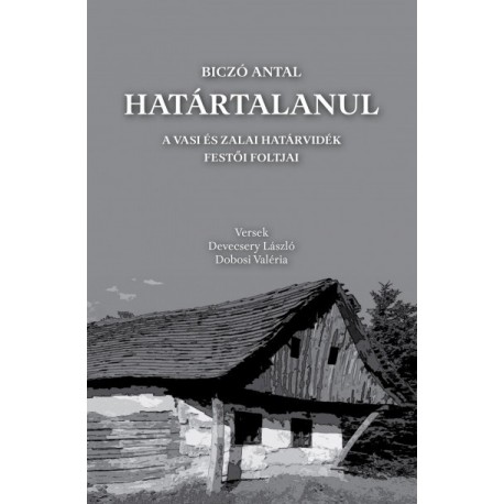Biczó Antal - Devecsery László - Dobosi Valéria: Határtalanul - A vasi és zalai határvidék festői foltjai