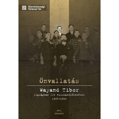 Varga Krisztián: Önvallatás - Wayand Tibor fogságban írt visszaemlékezései 1945-1946