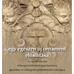 Egy egészen új ornament előállítása - Az egykori zalatnai Kőfaragó és Kőcsiszoló Ipari Szakiskola gipszminta- és kőfaragvány-...