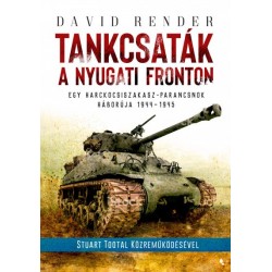 David Render: Tankcsaták a nyugati fronton - Egy harckocsiszakasz-parancsnok háborúja 1944-1945