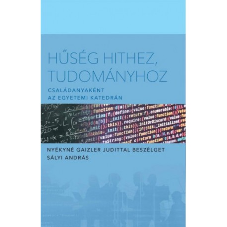 Sályi András: Hűség hithez tudományhoz - Családanyaként az egyetemi katedrán - Nyékyné Gaizler Judittal beszélget Sályi Andár